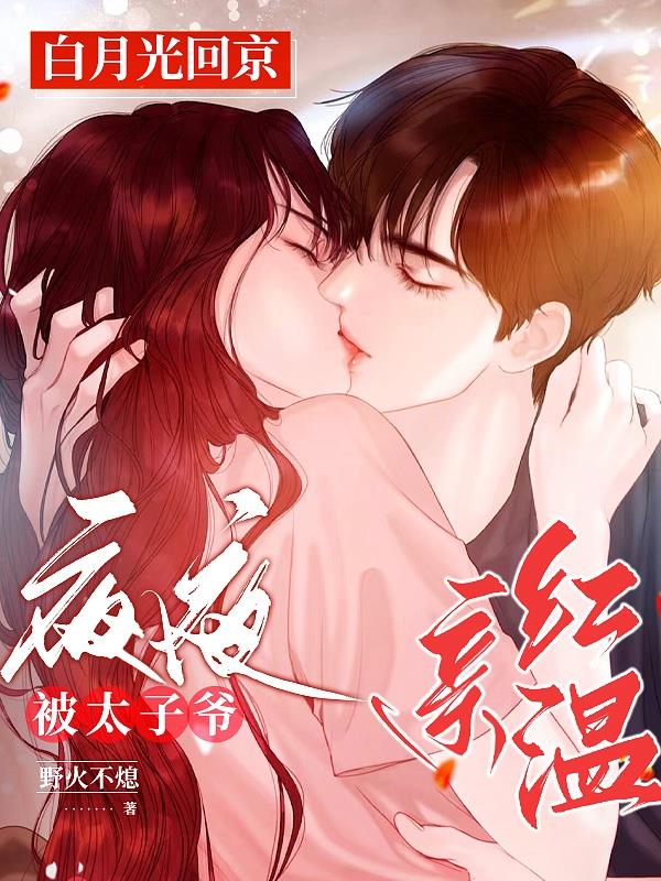 白月光回京,夜夜被太子爷亲红温