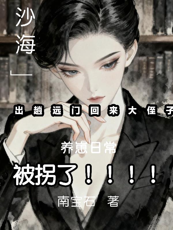 沙海:出趟远门回来大外甥被拐了