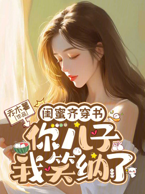 闺蜜齐穿书,你儿子我笑纳了